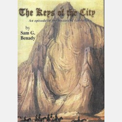 The Keys of the City: An episode in the history of Gibraltar (Sam G. Benady)